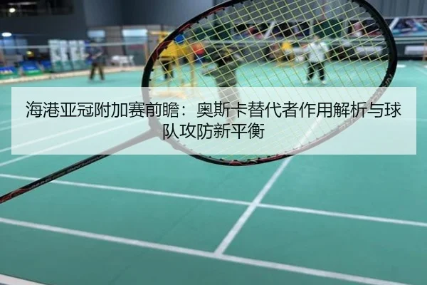 海港亚冠附加赛前瞻：奥斯卡替代者作用解析与球队攻防新平衡